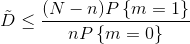 {\tilde D} \le \frac{(N-n) P\left\{m=1 \right \}}{nP\left\{m=0\right\}}